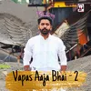 About Vapas Aaja Bhai 2 Song